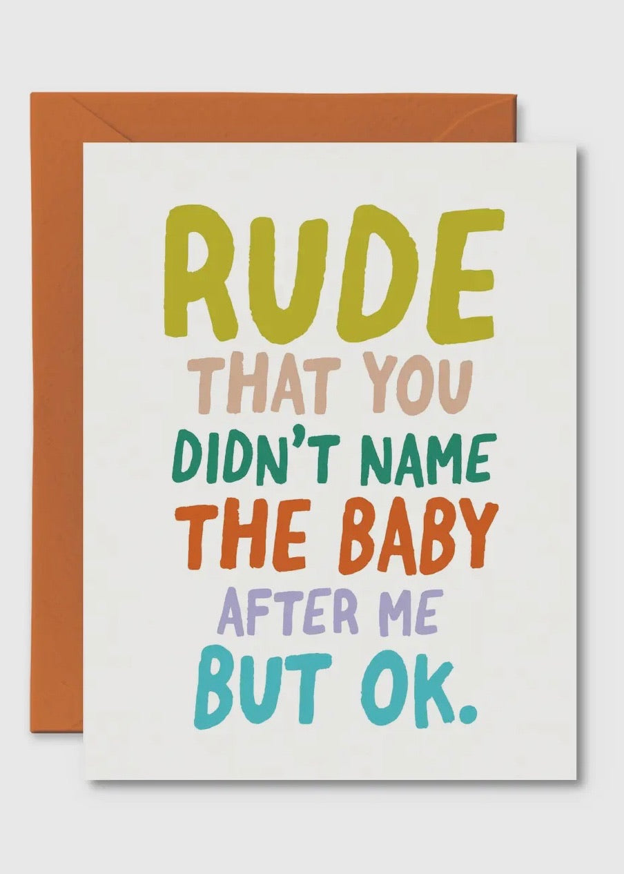 Rude You Didn't Name The Baby After Me Card