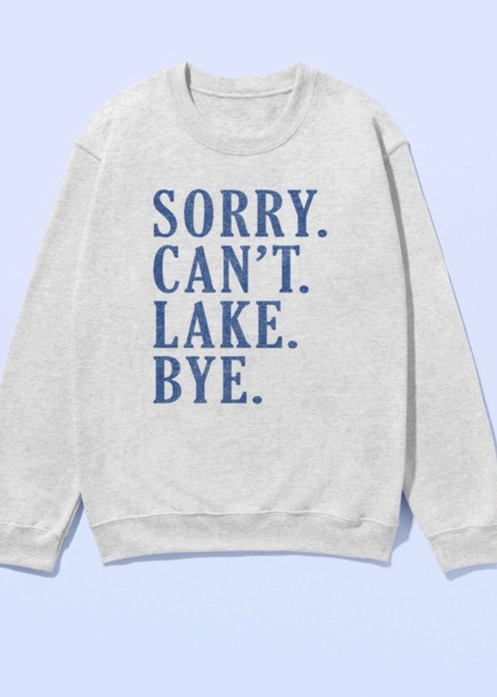 Sorry Can't Lake Bye Sweatshirt